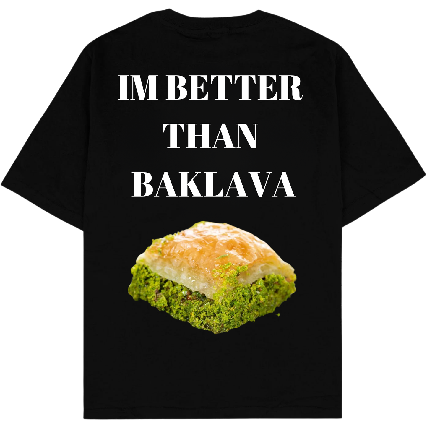 IM BETTER THAN BAKLAVA